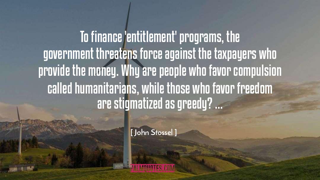 John Stossel Quotes: To finance 'entitlement' programs, the