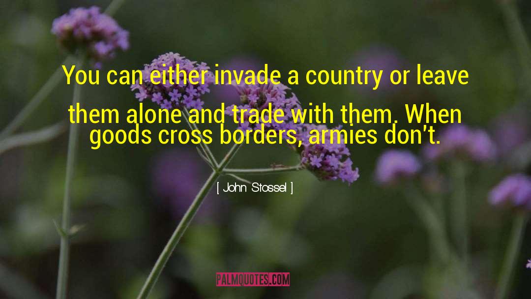 John Stossel Quotes: You can either invade a