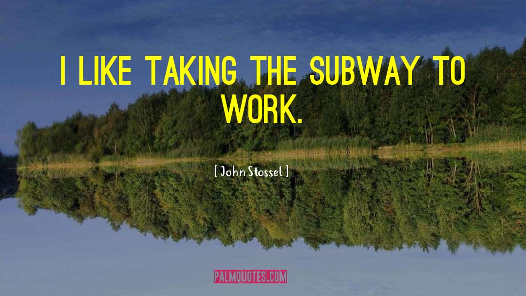 John Stossel Quotes: I like taking the subway