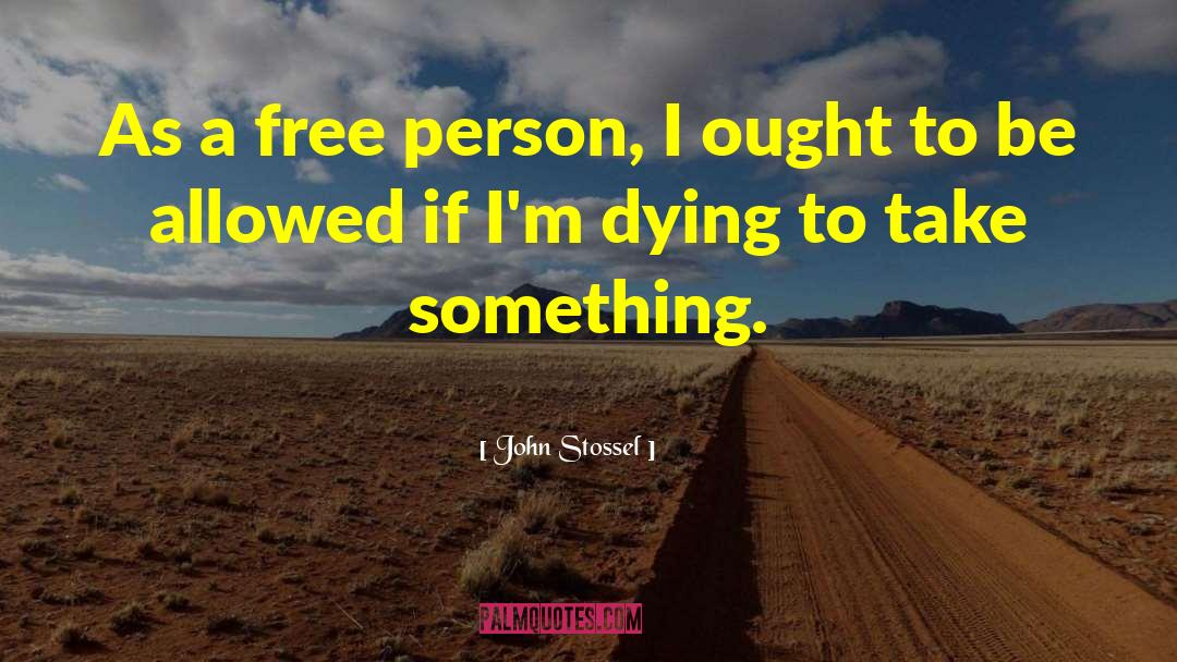 John Stossel Quotes: As a free person, I