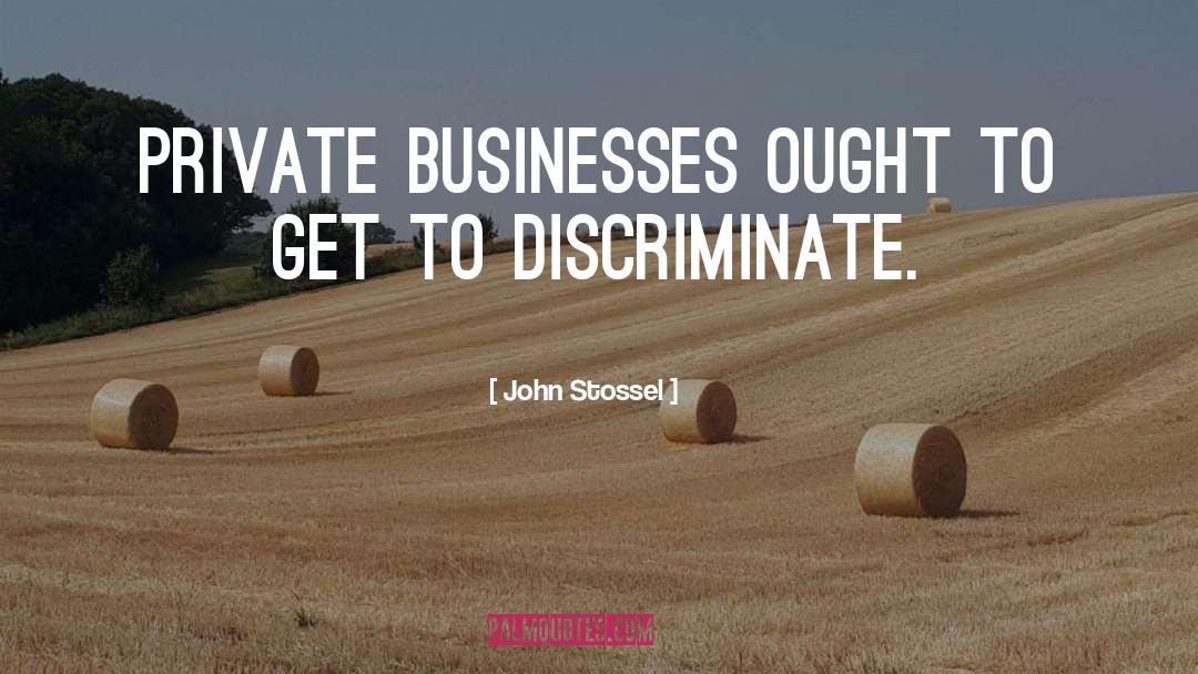 John Stossel Quotes: Private businesses ought to get