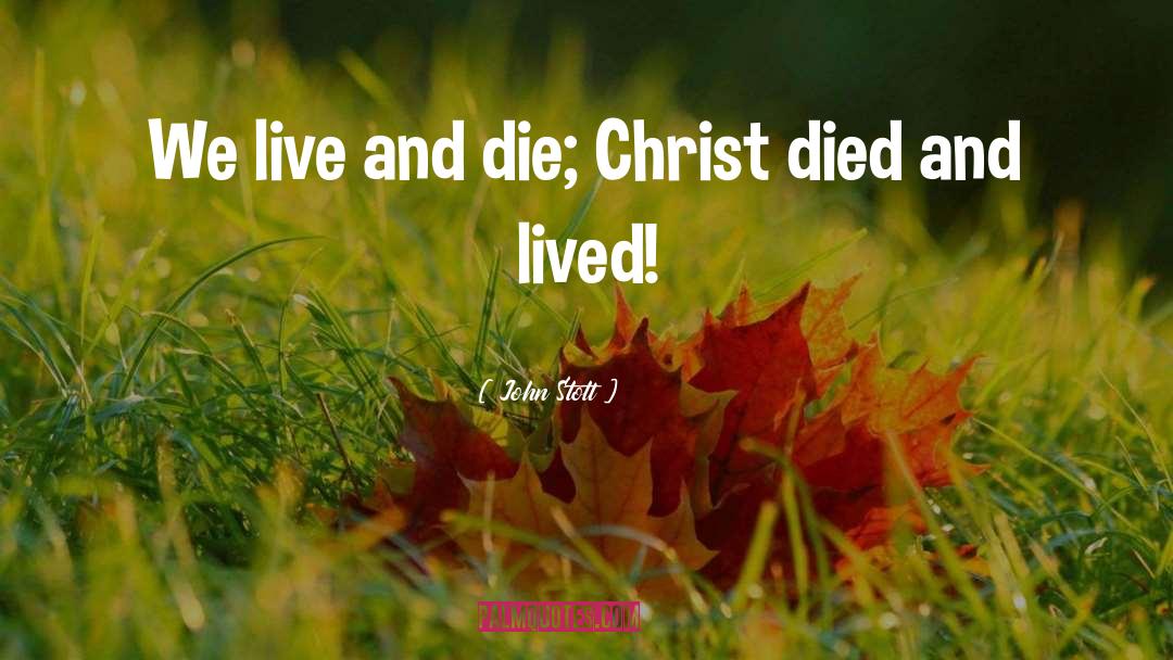 John Stott Quotes: We live and die; Christ