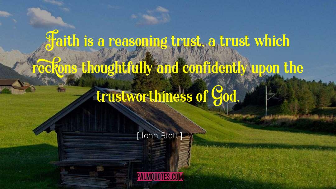 John Stott Quotes: Faith is a reasoning trust,