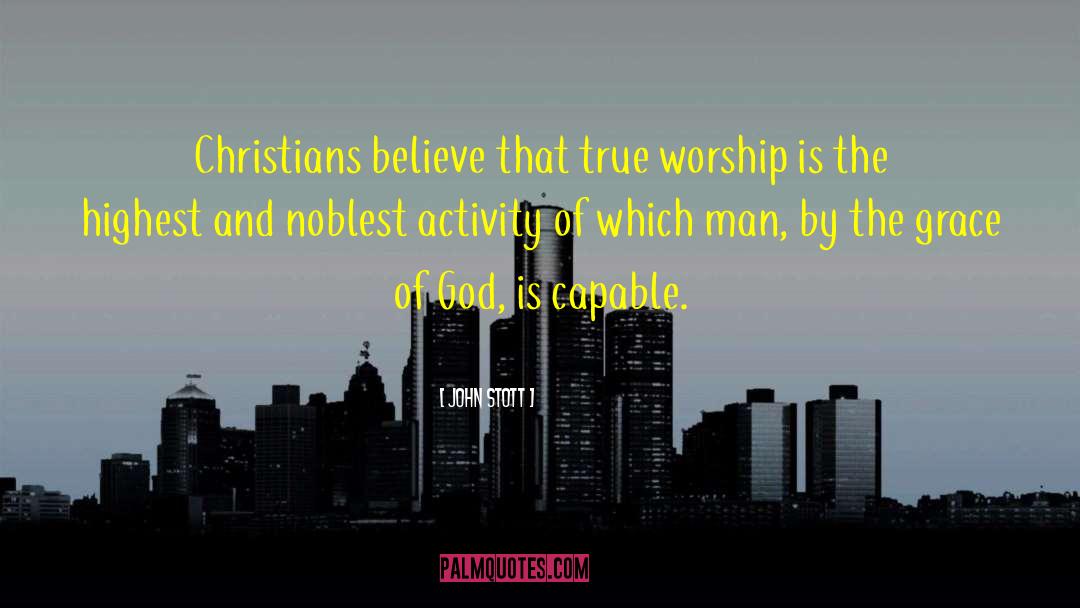 John Stott Quotes: Christians believe that true worship