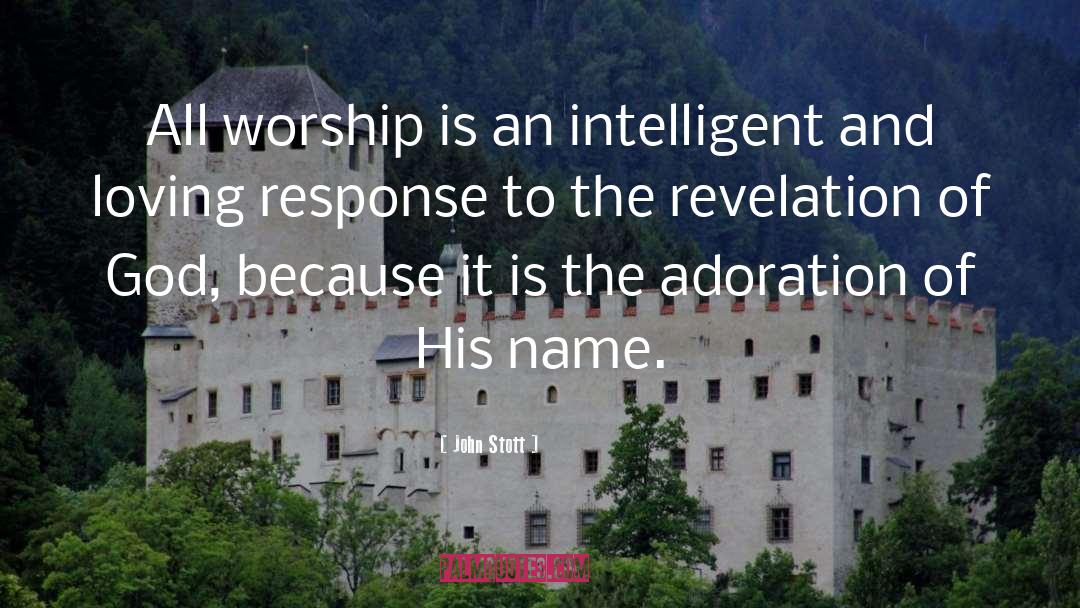 John Stott Quotes: All worship is an intelligent