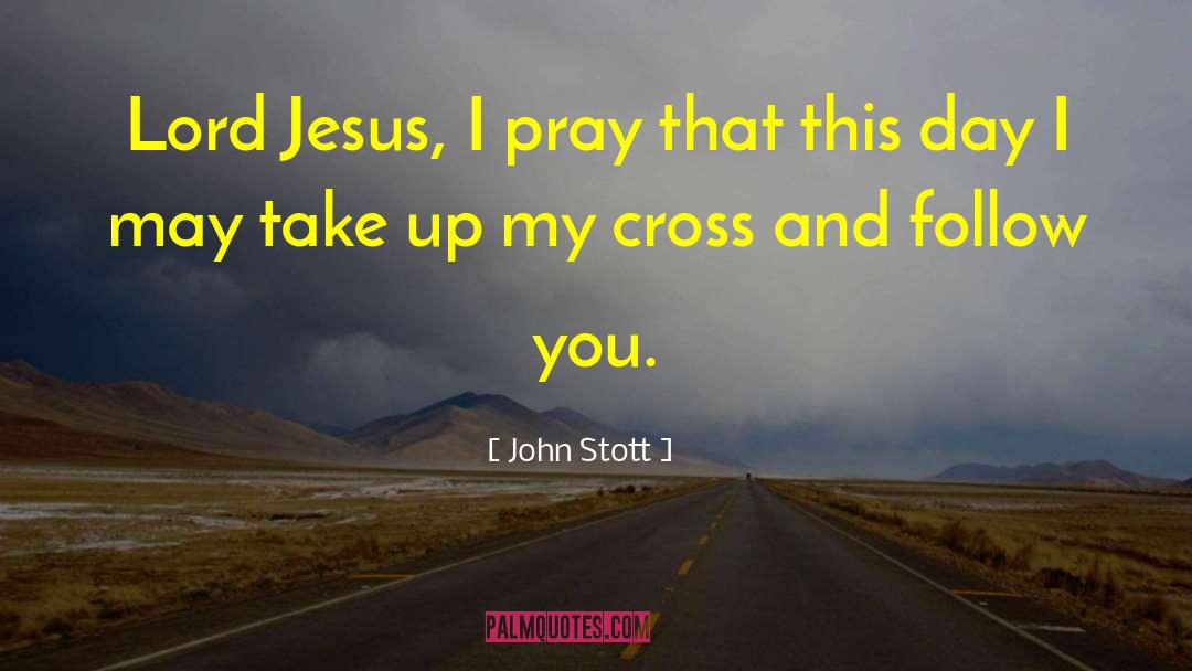 John Stott Quotes: Lord Jesus, I pray that