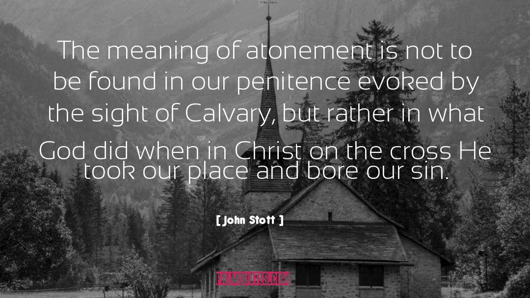 John Stott Quotes: The meaning of atonement is