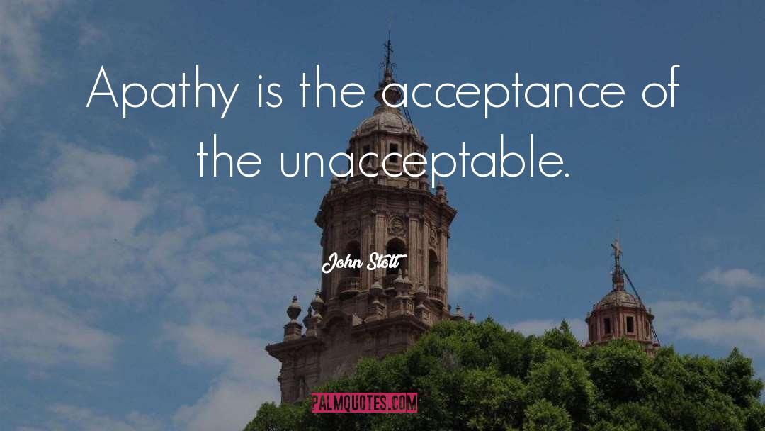 John Stott Quotes: Apathy is the acceptance of