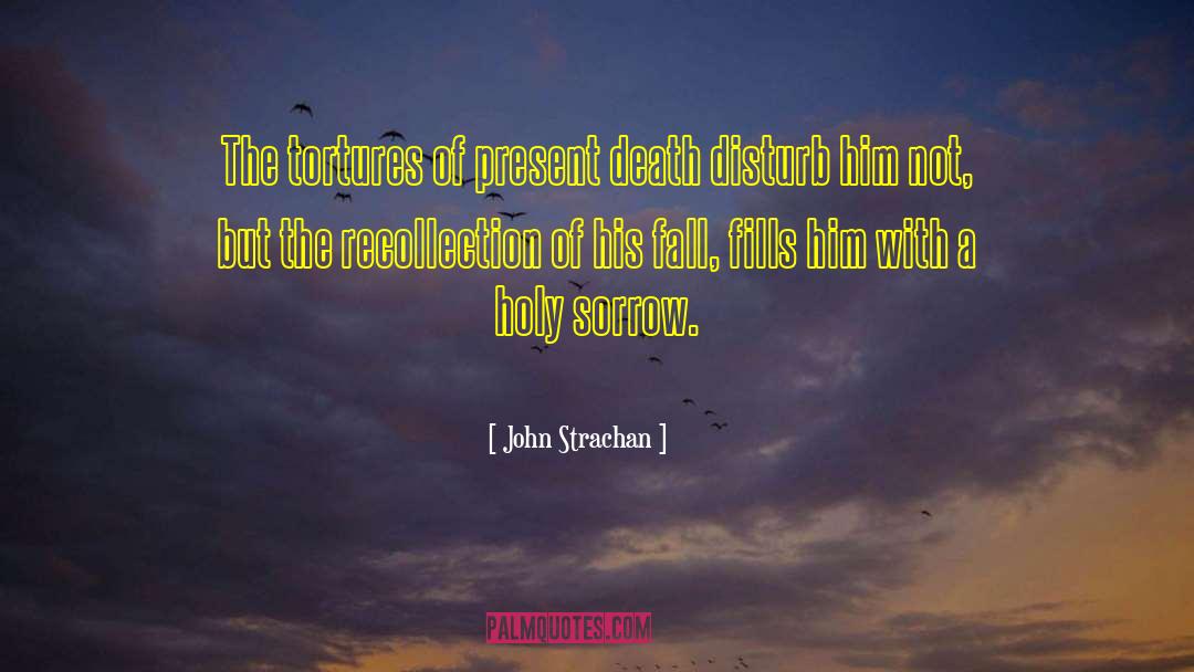 John Strachan Quotes: The tortures of present death