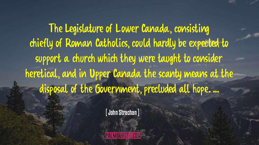 John Strachan Quotes: The Legislature of Lower Canada,