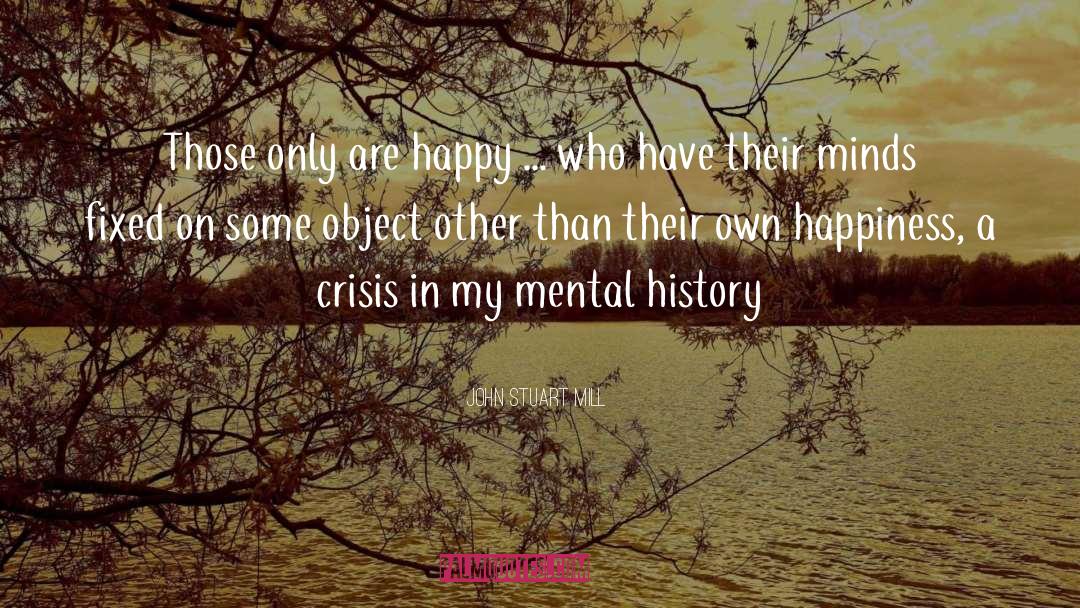 John Stuart Mill Quotes: Those only are happy ...