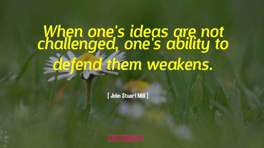 John Stuart Mill Quotes: When one's ideas are not