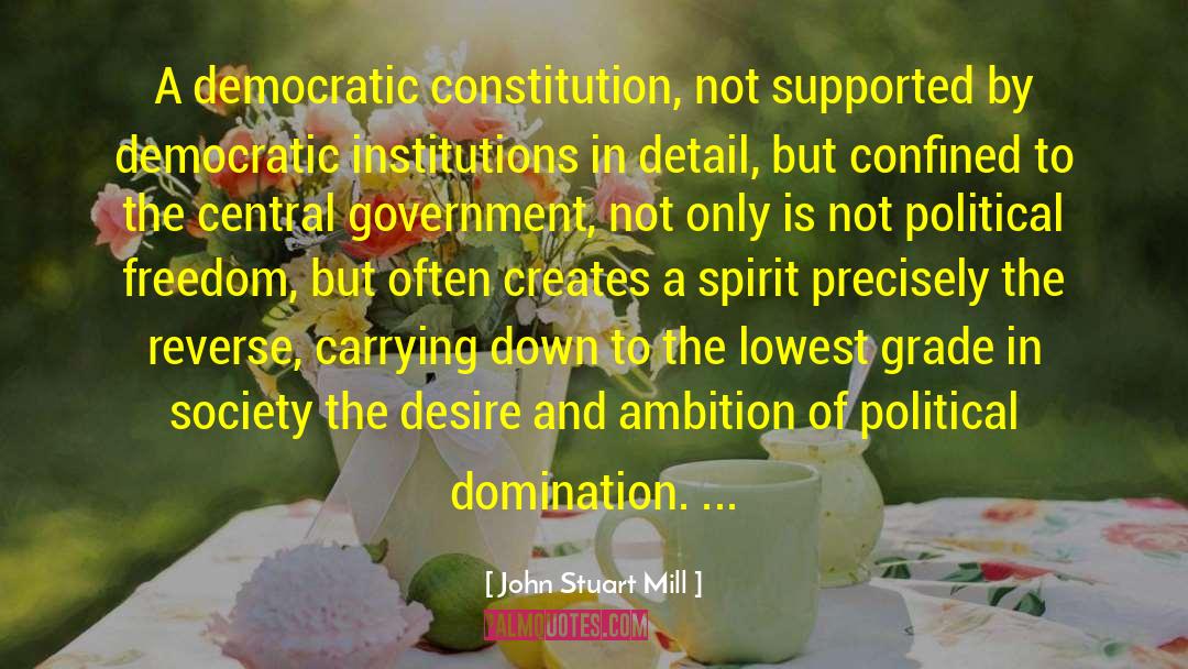 John Stuart Mill Quotes: A democratic constitution, not supported