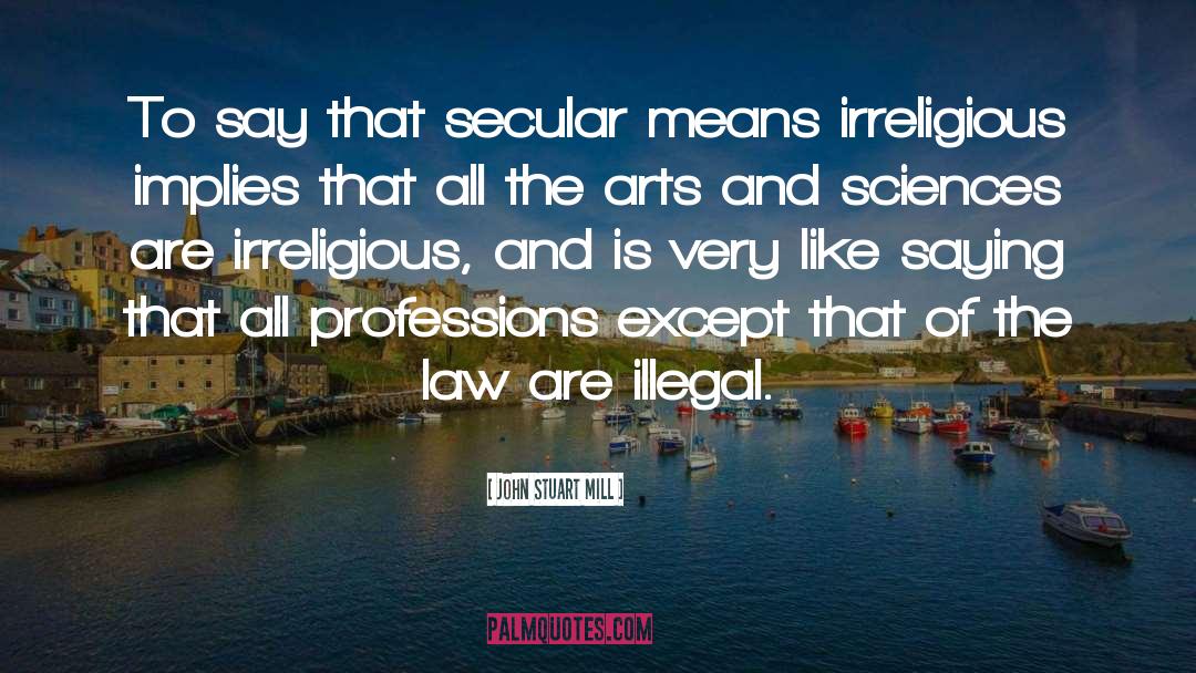 John Stuart Mill Quotes: To say that secular means