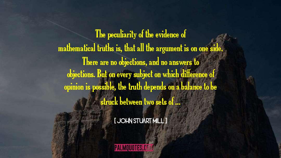 John Stuart Mill Quotes: The peculiarity of the evidence