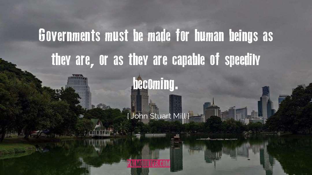 John Stuart Mill Quotes: Governments must be made for