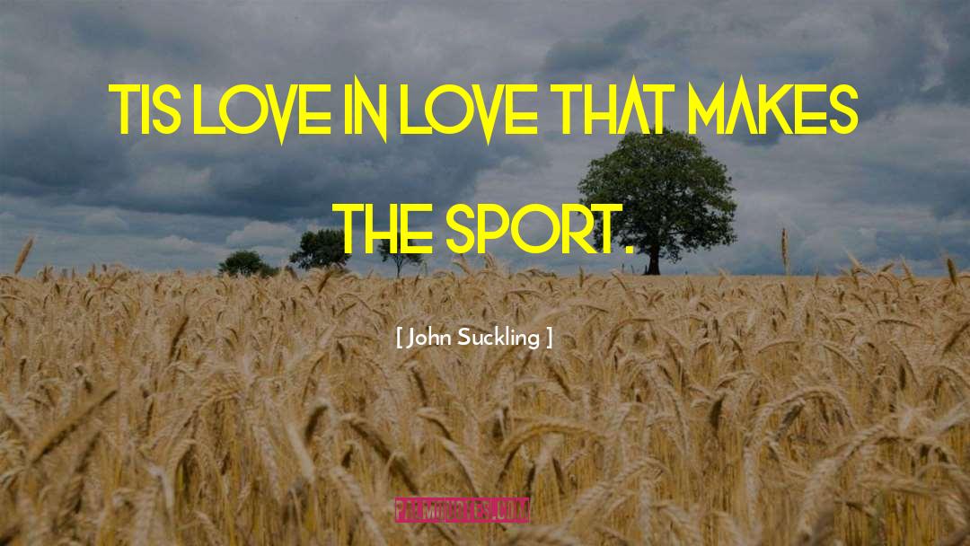 John Suckling Quotes: Tis love in love that