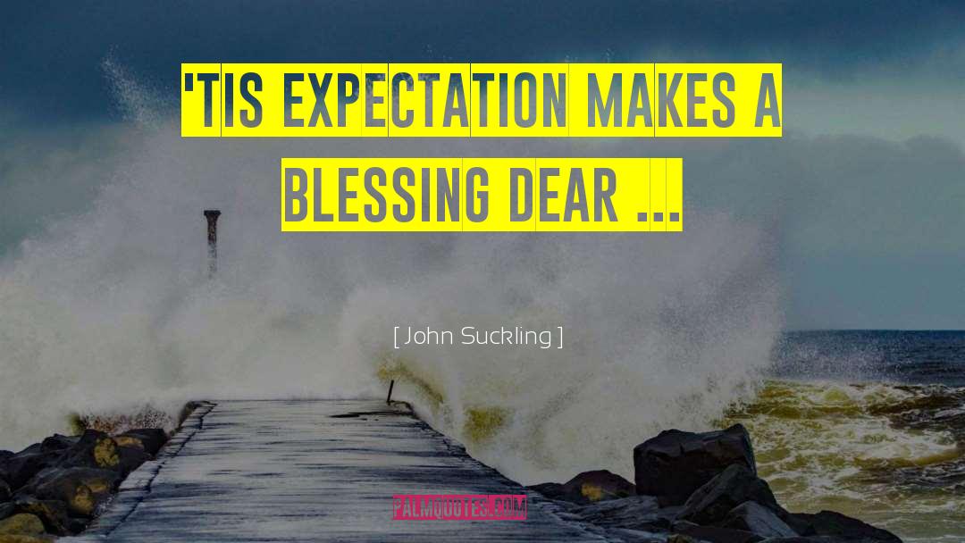 John Suckling Quotes: 'Tis expectation makes a blessing