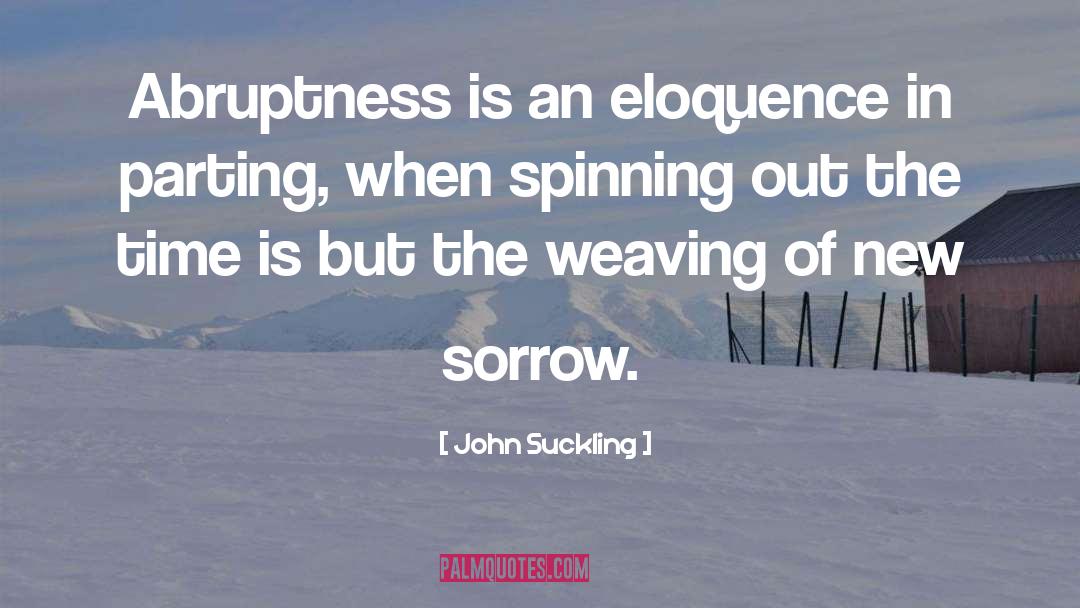 John Suckling Quotes: Abruptness is an eloquence in