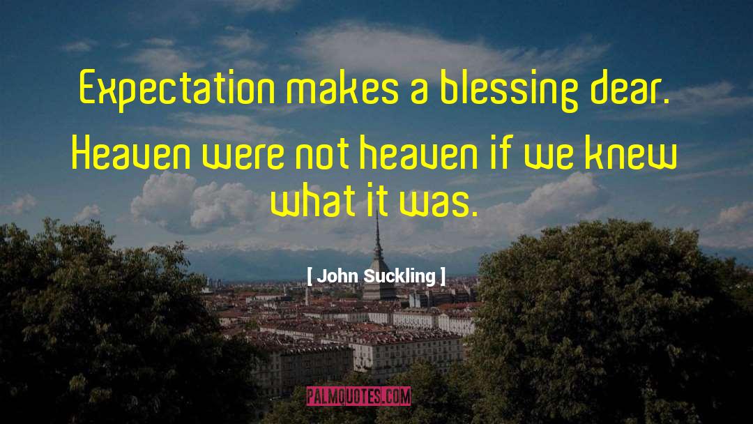 John Suckling Quotes: Expectation makes a blessing dear.