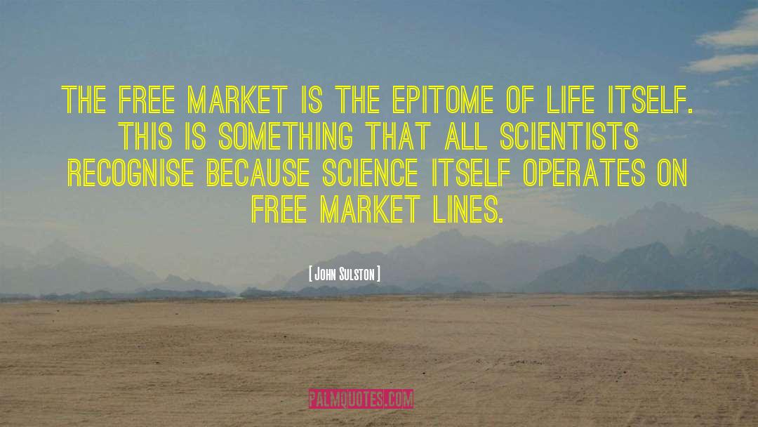 John Sulston Quotes: The free market is the