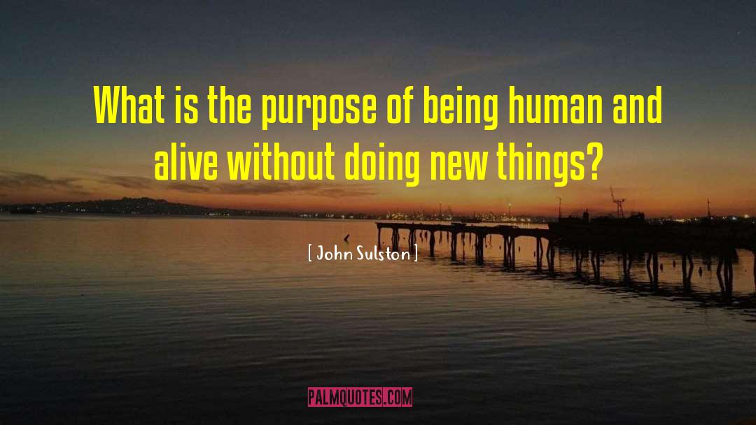 John Sulston Quotes: What is the purpose of