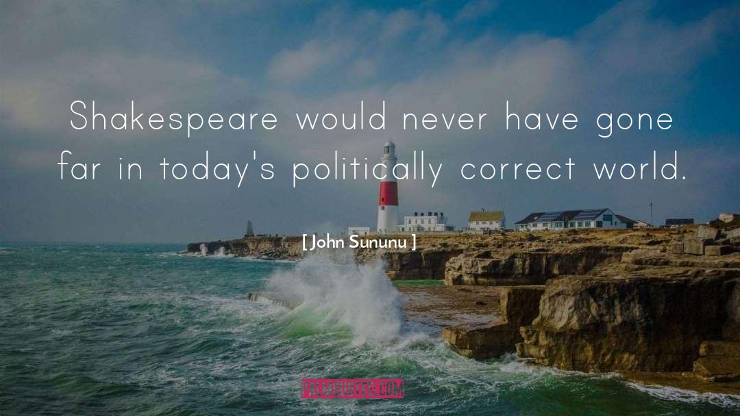 John Sununu Quotes: Shakespeare would never have gone