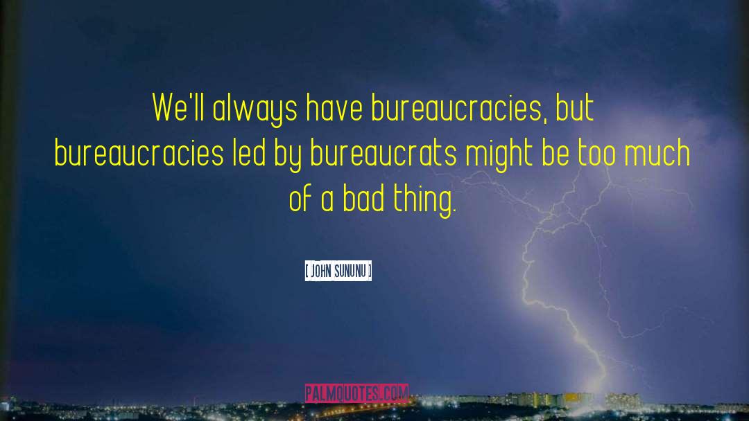 John Sununu Quotes: We'll always have bureaucracies, but