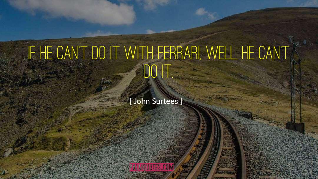 John Surtees Quotes: If he can't do it