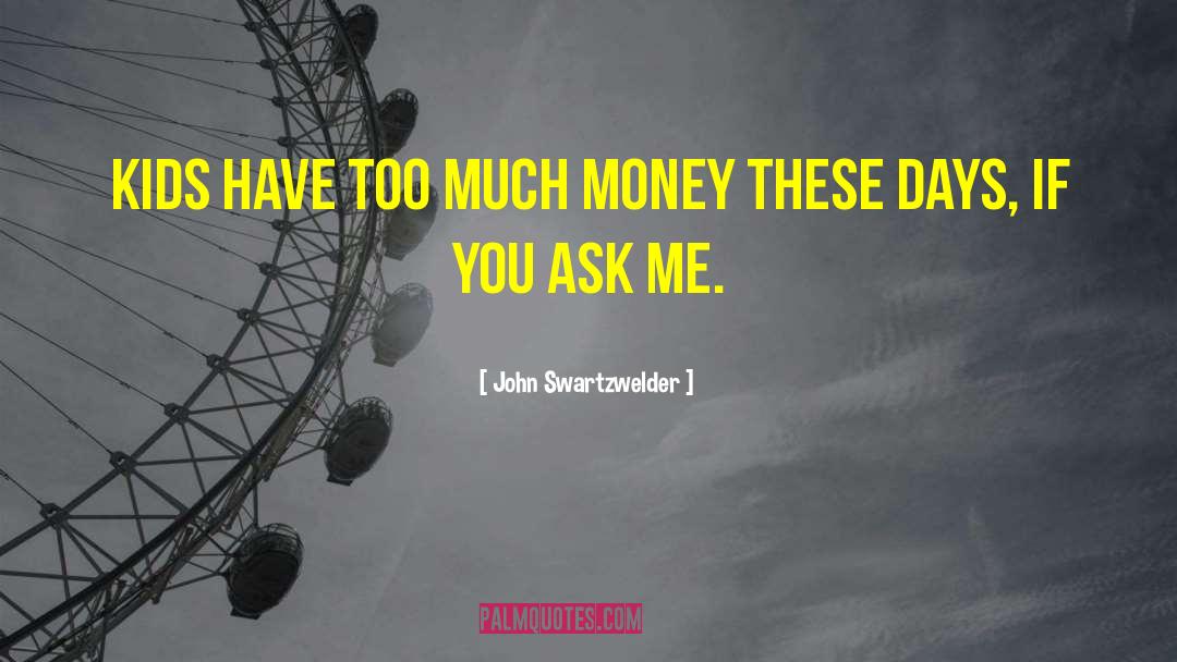 John Swartzwelder Quotes: Kids have too much money