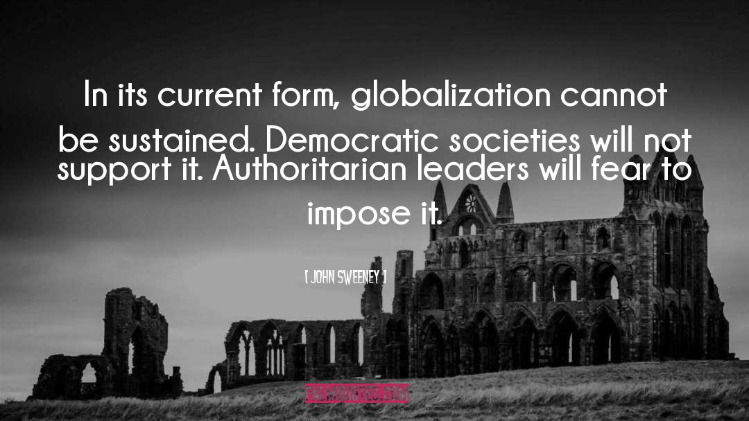 John Sweeney Quotes: In its current form, globalization