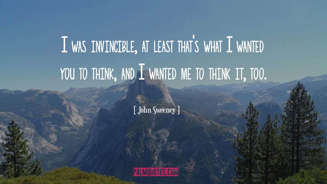 John Sweeney Quotes: I was invincible, at least