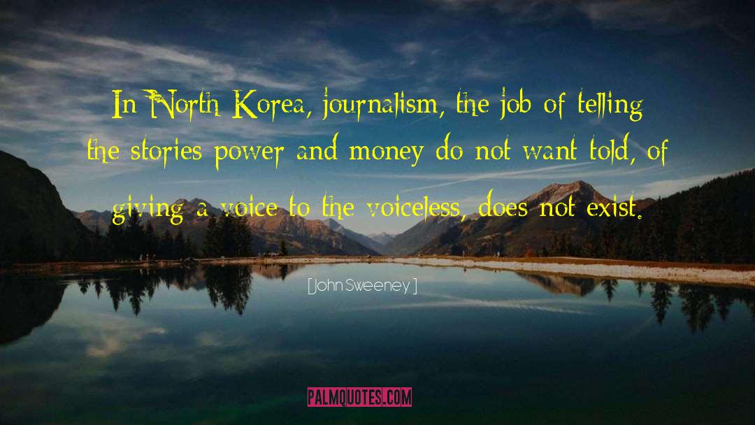 John Sweeney Quotes: In North Korea, journalism, the