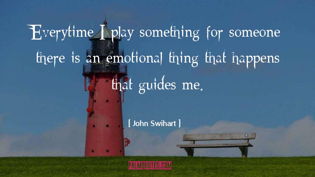 John Swihart Quotes: Everytime I play something for
