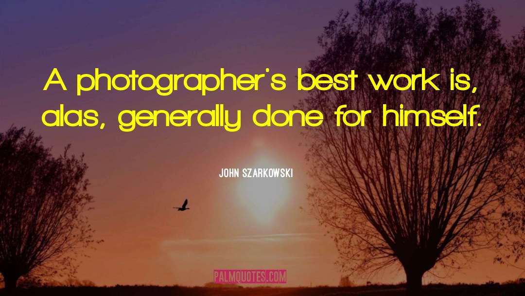 John Szarkowski Quotes: A photographer's best work is,