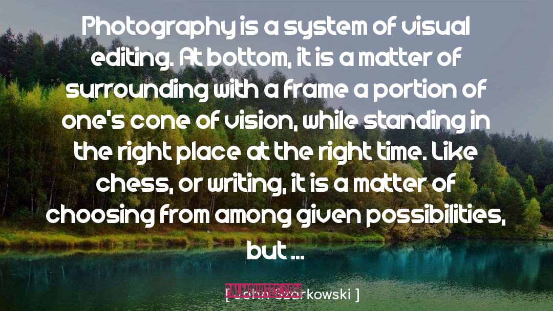 John Szarkowski Quotes: Photography is a system of