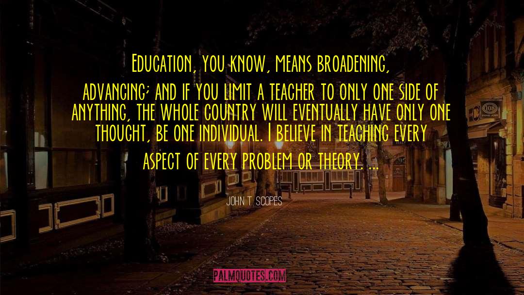 John T. Scopes Quotes: Education, you know, means broadening,