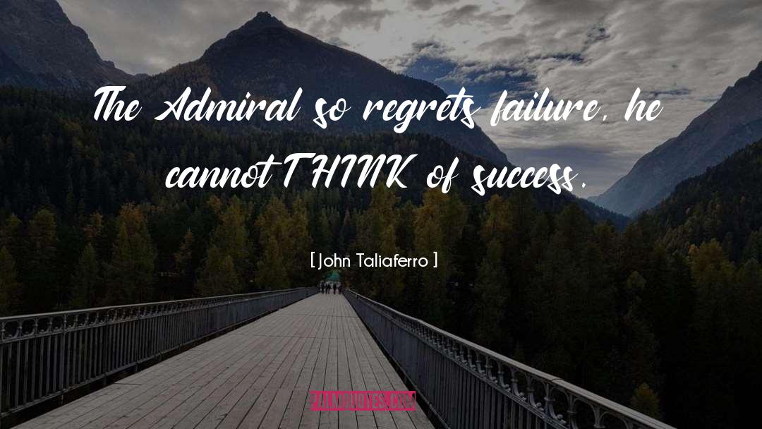 John Taliaferro Quotes: The Admiral so regrets failure,