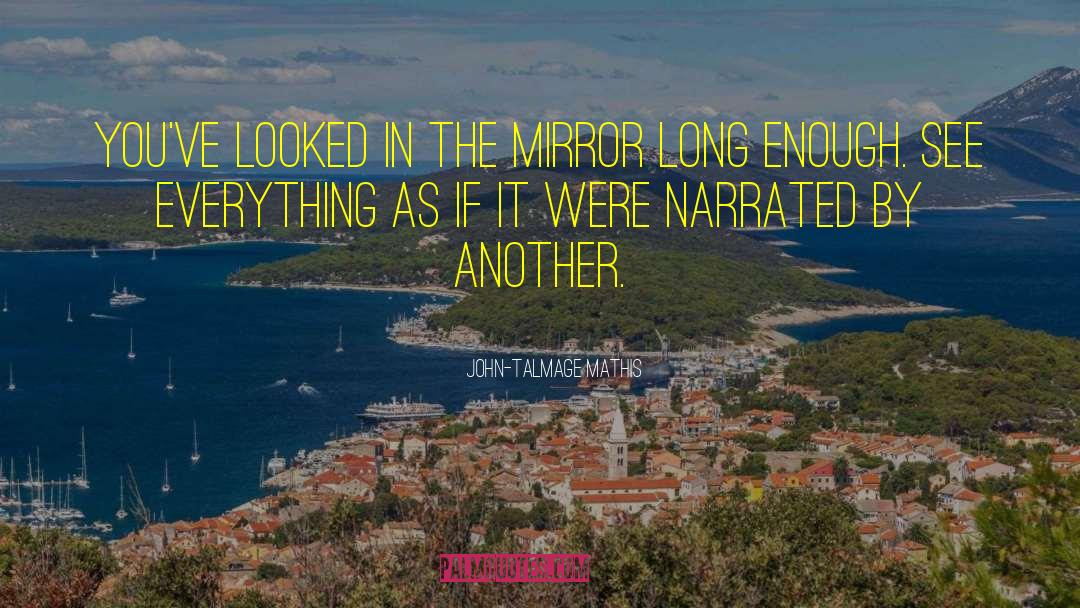 John-Talmage Mathis Quotes: You've looked in the mirror