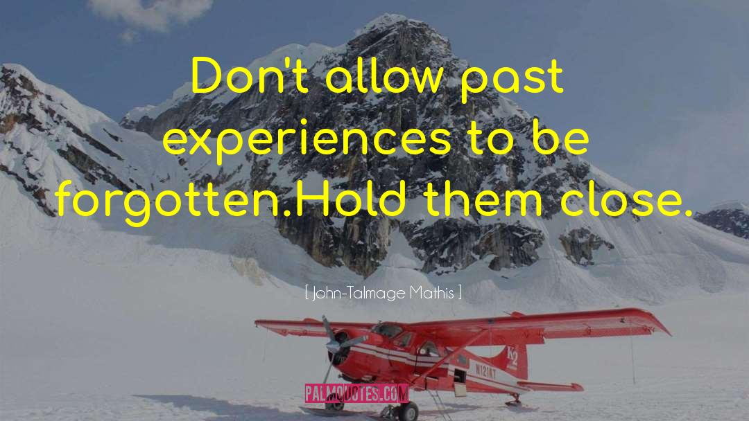 John-Talmage Mathis Quotes: Don't allow past experiences to