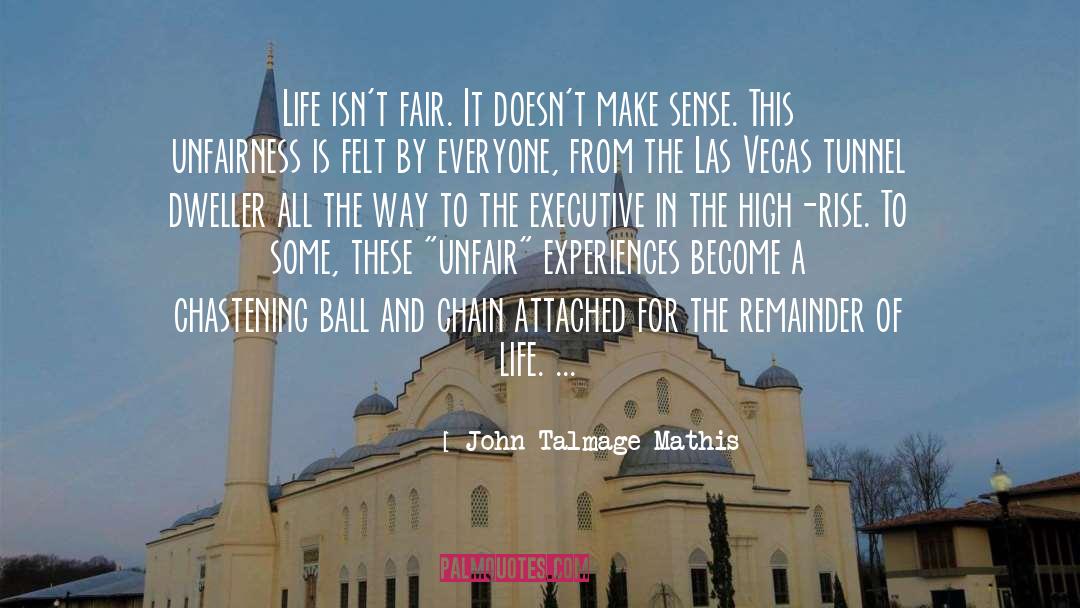 John-Talmage Mathis Quotes: Life isn't fair. It doesn't
