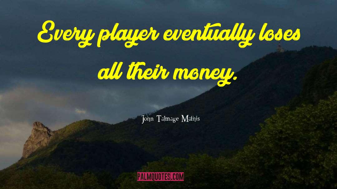 John-Talmage Mathis Quotes: Every player eventually loses all