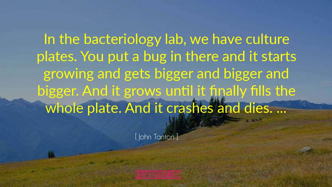 John Tanton Quotes: In the bacteriology lab, we