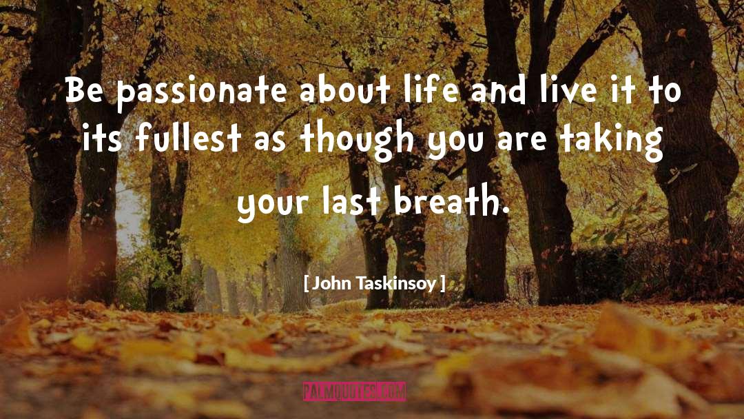 John Taskinsoy Quotes: Be passionate about life and