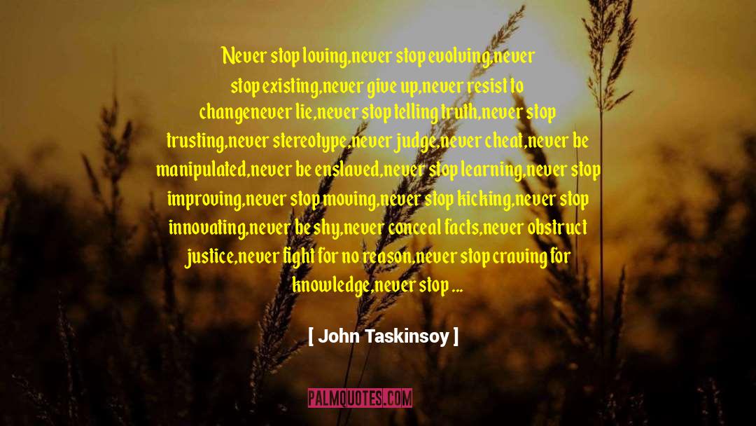 John Taskinsoy Quotes: Never stop loving,<br />never stop