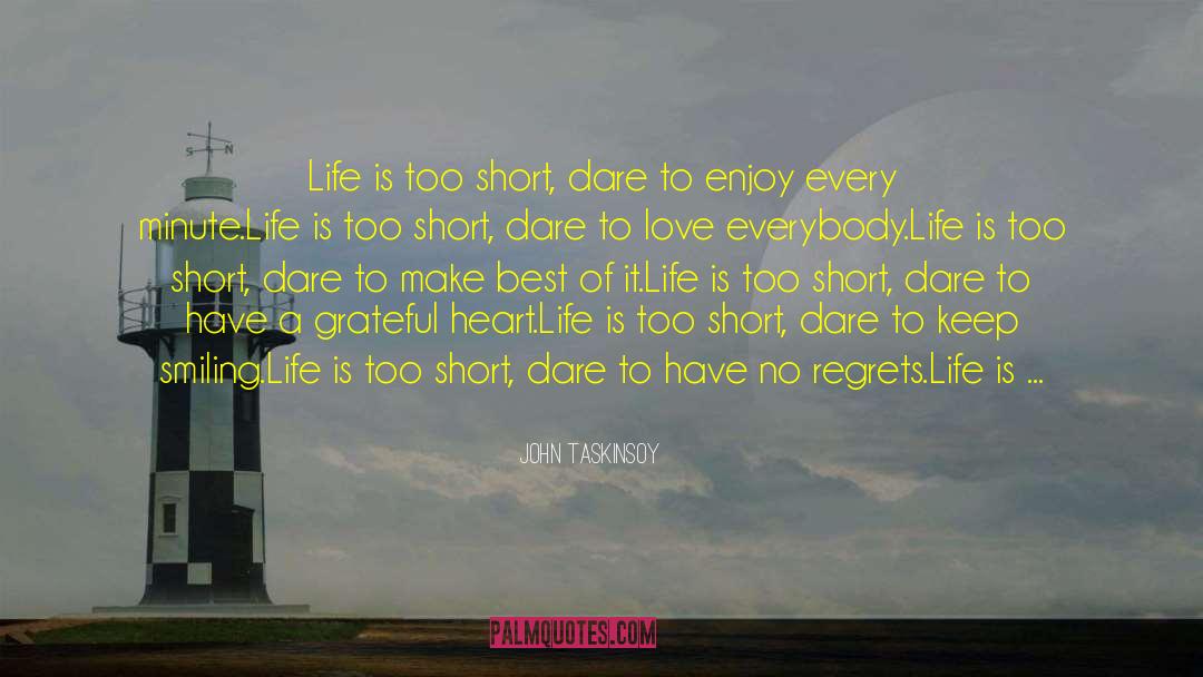 John Taskinsoy Quotes: Life is too short, dare