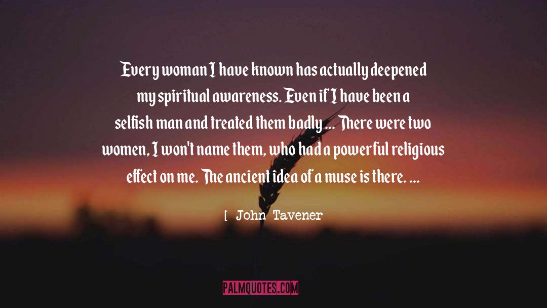 John Tavener Quotes: Every woman I have known