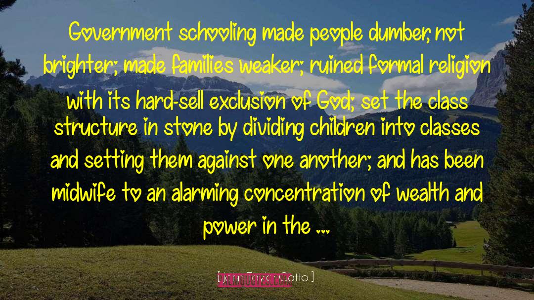 John Taylor Gatto Quotes: Government schooling made people dumber,