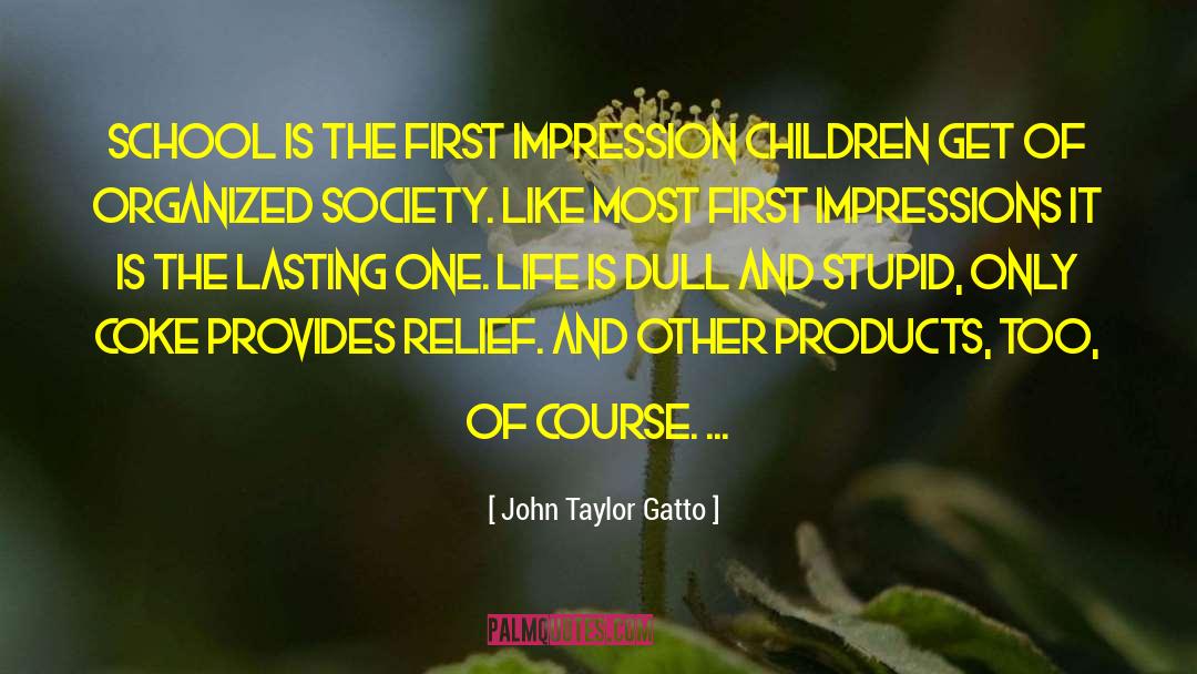 John Taylor Gatto Quotes: School is the first impression