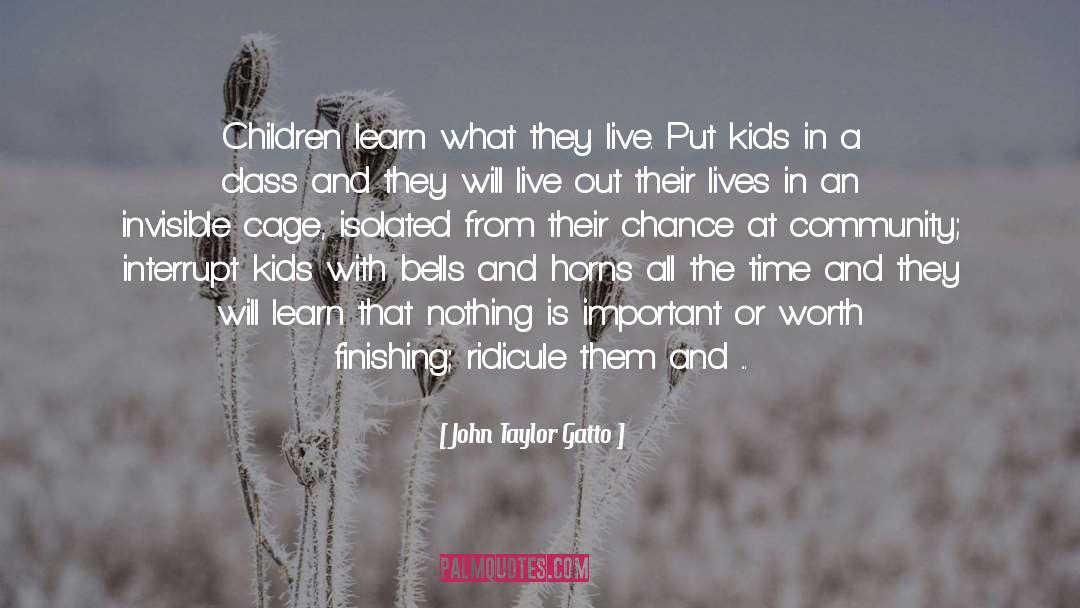 John Taylor Gatto Quotes: Children learn what they live.